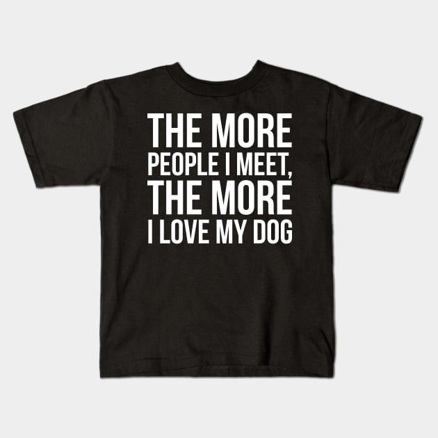 The More People I Meet, The More I Love My Dog Kids T-Shirt by evokearo